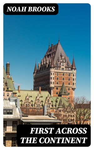 First Across the Continent【電子書籍】[ Noah Brooks ]