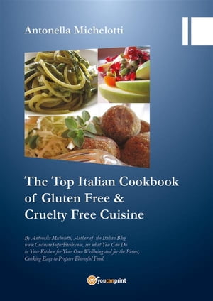 The Top Italian Cookbook of Gluten Free Cruelty Free Cuisine【電子書籍】 Antonella Michelotti