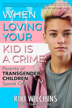 When Loving Your Kid is a Crime Parents of Transgender Children Speak Out【電子書籍】[ Riki Wilchins ]