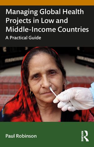 Managing Global Health Projects in Low and Middle-Income Countries A Practical GuideŻҽҡ[ Paul Robinson ]