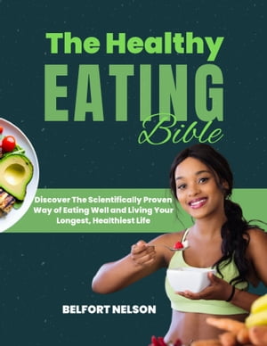 The Healthy Eating Bible Discover The Scientifically Proven Way of Eating Well and Living Your Longest, Healthiest Life