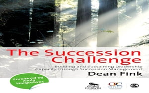 The Succession Challenge Building and Sustaining Leadership Capacity Through Succession Management【電子書籍】 Dean Fink