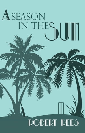 A Season in the Sun A charming tale of a Seychelles legacy, village cricket and foul play【電子書籍】[ Robert Rees ]