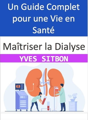 Maîtriser la Dialyse : Un Guide Complet pour une Vie en Santé