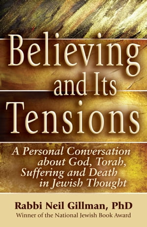 Believing and Its Tensions A Personal Conversation about God, Torah, Suffering and Death in Jewish Thought