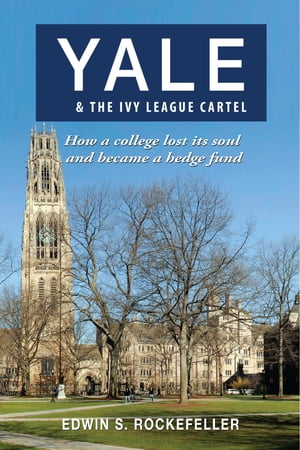 Yale & The Ivy League Cartel: How a College Lost its Soul and Became a Hedge Fund