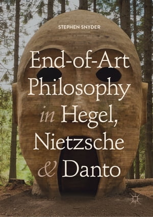 End-of-Art Philosophy in Hegel, Nietzsche and DantoŻҽҡ[ Stephen Snyder ]