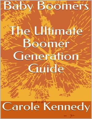 Baby Boomers: The Ultimate Boomer Generation GuideŻҽҡ[ Carole Kennedy ]