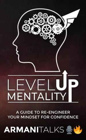 Level Up Mentality A Guide to Re-engineer your M