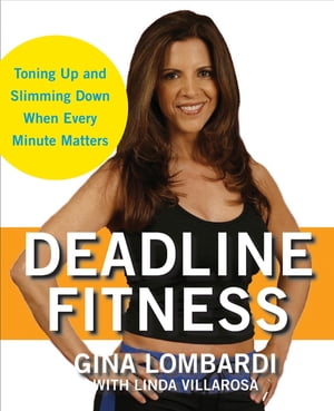 Deadline Fitness Tone Up and Slim Down When Every Minute Counts【電子書籍】[ Gina Lombardi ]