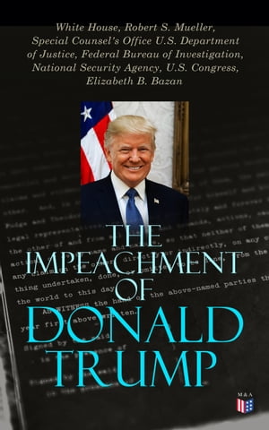 The Impeachment of Donald Trump The Trump Ukraine Impeachment Inquiry Report, The Mueller Report, Crucial Documents & Transcripts