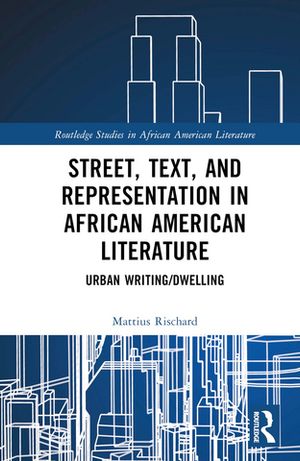 Street, Text, and Representation in African American Literature Urban Writing/DwellingŻҽҡ[ Mattius Rischard ]