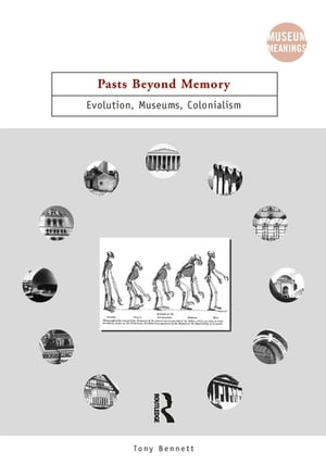 Pasts Beyond Memory Evolution, Museums, Colonialism