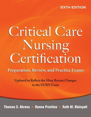 Critical Care Nursing Certification: Preparation, Review, and Practice Exams, Sixth Edition