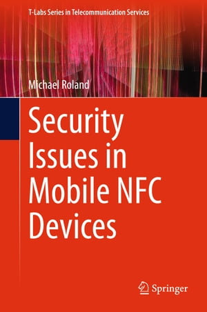 Security Issues in Mobile NFC Devices【電子書籍】[ Michael Roland ]
