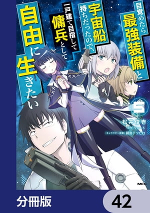 目覚めたら最強装備と宇宙船持ちだったので、一戸建て目指して傭兵として自由に生きたい【分冊版】　42