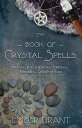 The Book of Crystal Spells Magical Uses for Stones, Crystals, Minerals ... and Even Sand【電子書籍】 Ember Grant