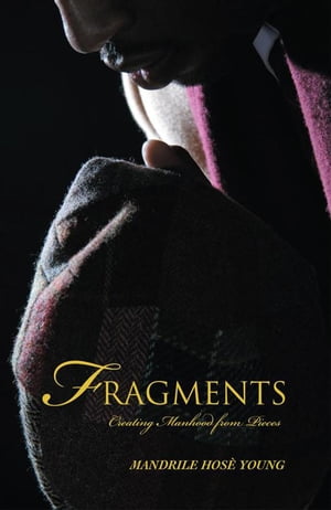Fragments Creating Manhood from Pieces【電子書籍】 Mandrile Hose Young