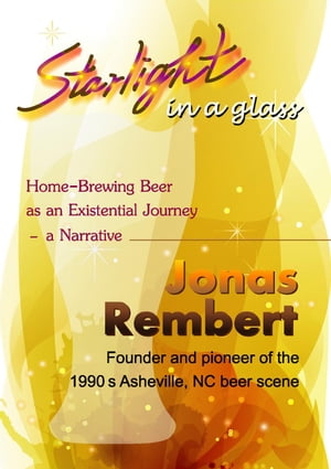 Starlight in a Glass - Home-Brewing Beer as an Existential Journey, a Narrative【電子書籍】[ Jonas Rembert ]