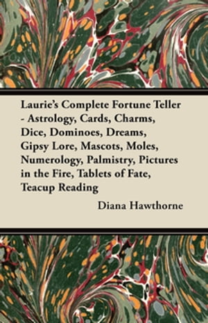 Laurie's Complete Fortune Teller - Astrology, Cards, Charms, Dice, Dominoes, Dreams, Gipsy Lore, Mascots, Moles, Numerology, Palmistry, Pictures in the Fire, Tablets of Fate, Teacup Reading