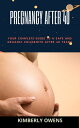 Pregnancy After 40 Your Complete Guide to A Safe and Organic Childbirth After 40...