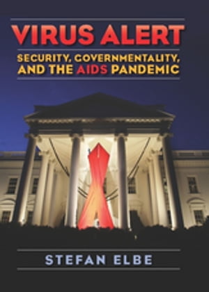 Virus Alert Security, Governmentality, and the AIDS Pandemic【電子書籍】[ Stefan Elbe ]