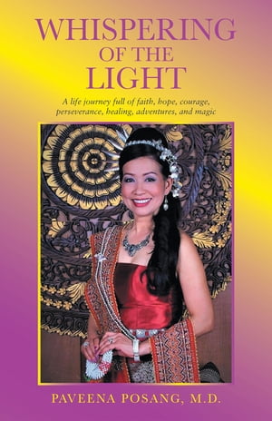 Whispering of the Light A Life Journey Full of Faith, Hope, Courage, Perseverance, Healing, Adventures, and Magic【電子書籍】 Paveena Posang M.D.