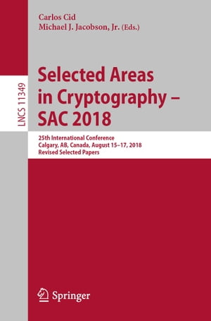 Selected Areas in Cryptography ? SAC 2018 25th International Conference, Calgary, AB, Canada, August 15?17, 2018, Revised Selected PapersŻҽҡ