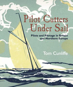 Pilot Cutters Under Sail Pilots and Pilotage in Britain and Northern Europe