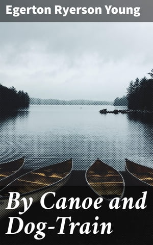 By Canoe and Dog-Train【電子書籍】[ Egerto