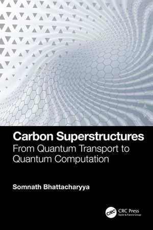 Carbon Superstructures From Quantum Transport to Quantum Computation【電子書籍】 Somnath Bhattacharyya