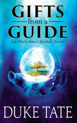 Gifts from a Guide: Life Hacks from A Spiritual Teacher