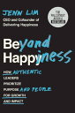 Beyond Happiness How Authentic Leaders Prioritize Purpose and People for Growth and Impact【電子書籍】 Jenn Lim