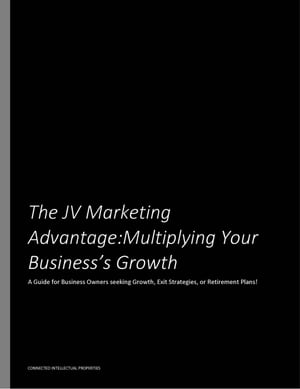 The JV Marketing Advantage: Multiplying Your Business's Growth - A Guide for Business Owners Seeking Growth, Exit Strategies or Retirement