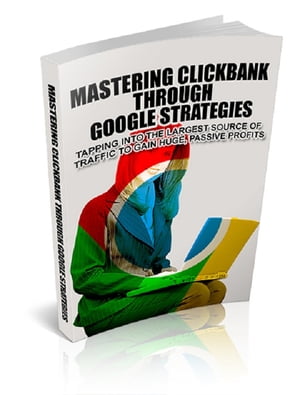 Mastering Clickbank Through Google Strategies【電子書籍】[ Anonymous ]