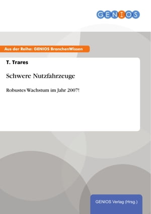 Schwere NutzfahrzeugeRobustes Wachstum im Jahr 2007!【電子書籍】[ T. Trares ]