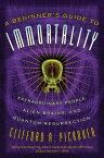 A Beginner's Guide to Immortality Extraordinary People, Alien Brains, and Quantum Resurrection【電子書籍】[ Clifford A Pickover ]