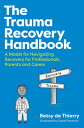 The Trauma Recovery Handbook A Model for Navigating Recovery for Professionals, ...