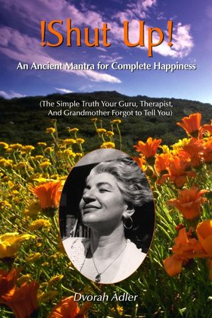 Shut Up! An Ancent Mantra For Complete Happiness: The Simple Truth Your Guru, Therapist and Grandmother Forgot To Tell You!