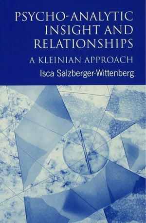 Psycho-Analytic Insight and Relationships A Kleinian ApproachŻҽҡ[ Isca Salzberger-Wittenberg ]