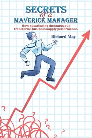 Secrets of a Maverick Manager How questioning the status quo transforms business supply performance.Żҽҡ[ Richard May ]