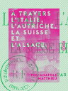 ? travers l'Italie, l'Autriche, la Suisse et l'Alsace【電子書籍】[ Pol-Anatole Matthie...