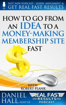 How To Go From an Idea to a Money-Making Membership Site FastReal Fast Results, #25【電子書籍】[ Daniel Hall ]