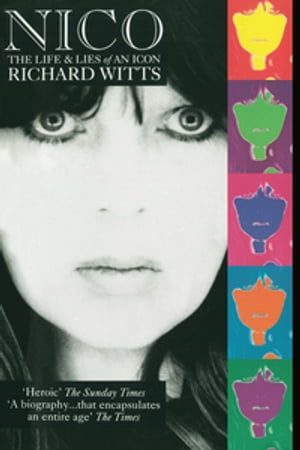 Nico: Life And Lies Of An Icon【電子書籍】 Richard Witts