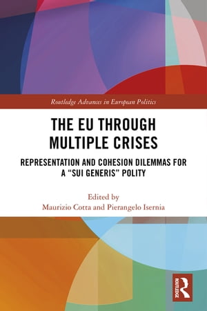 The EU through Multiple Crises Representation and Cohesion Dilemmas for a “sui generis” Polity【電子書籍】