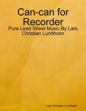 Can-can for Recorder - Pure Lead Sheet Music By Lars Christian Lundholm【電子書籍】[ Lars Christian Lundholm ]