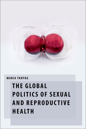 The Global Politics of Sexual and Reproductive HealthŻҽҡ[ Maria Tanyag ]