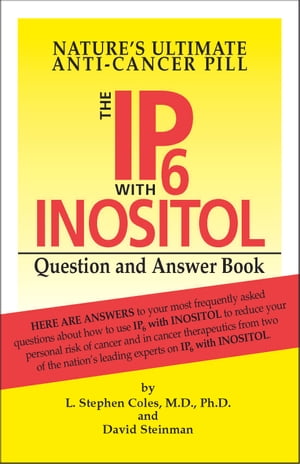 The IP6 with Inositol Question and Answer Book: Nature's Ultimate Anti-Cancer Pill Nature's Ultimate Anti-Cancer Pill【電子書..