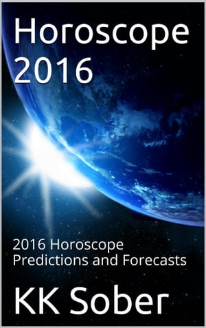 Horoscope 2016 2016 Horoscope Predictions and Forecasts【電子書籍】[ KK Sober ]