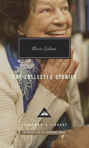 The Collected Stories of Mavis Gallant Introduction by Francine Prose【電子書籍】 Mavis Gallant